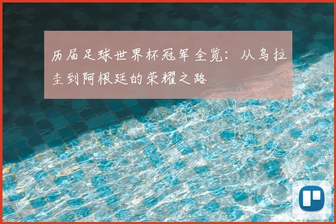 历届足球世界杯冠军全览：从乌拉圭到阿根廷的荣耀之路